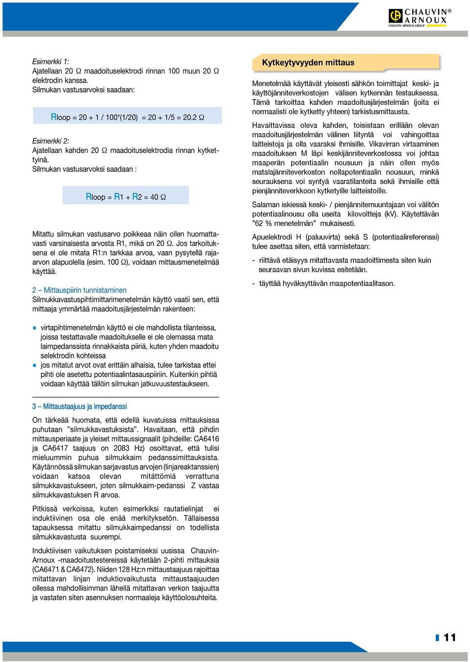 Silmukan vastusarvoksi saadaan : Rloop = R1 + R2 = 40 Ω Mitattu silmukan vastusarvo poikkeaa näin ollen huomattavasti varsinaisesta arvosta R1, mikä on 20 Ω.