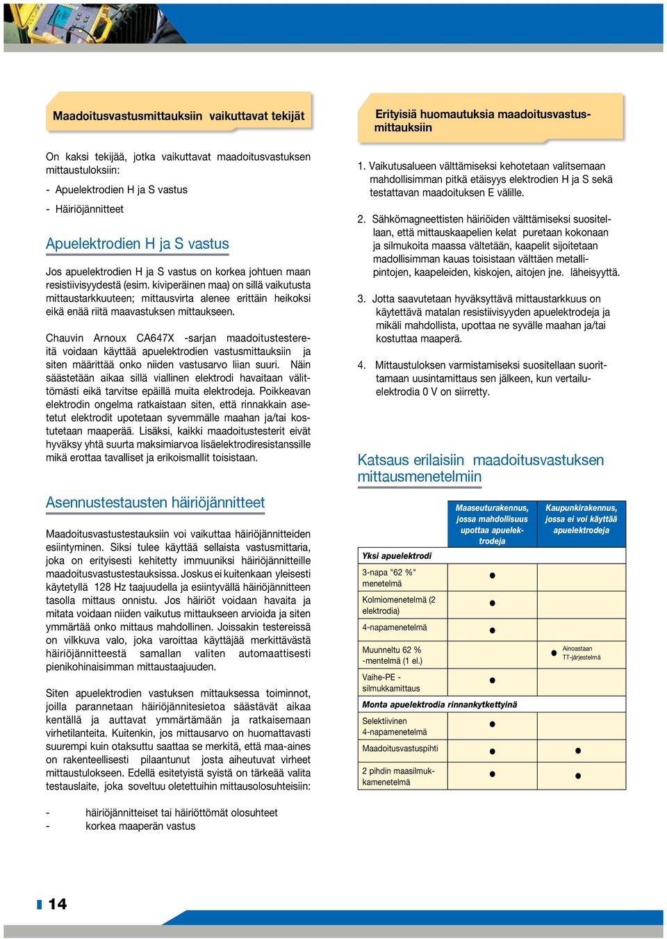 kiviperäinen maa) on sillä vaikutusta mittaustarkkuuteen; mittausvirta alenee erittäin heikoksi eikä enää riitä maavastuksen mittaukseen.