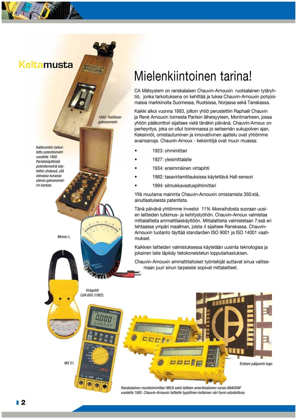 CA Mätsystem on ranskalaisen Chauvin-Arnouxin ruotsalainen tytäryhtiö, jonka tarkoituksena on kehittää ja tukea Chauvin-Arnouxin pohjoismaisia markkinoita Suomessa, Ruotsissa, Norjassa sekä Tanskassa.