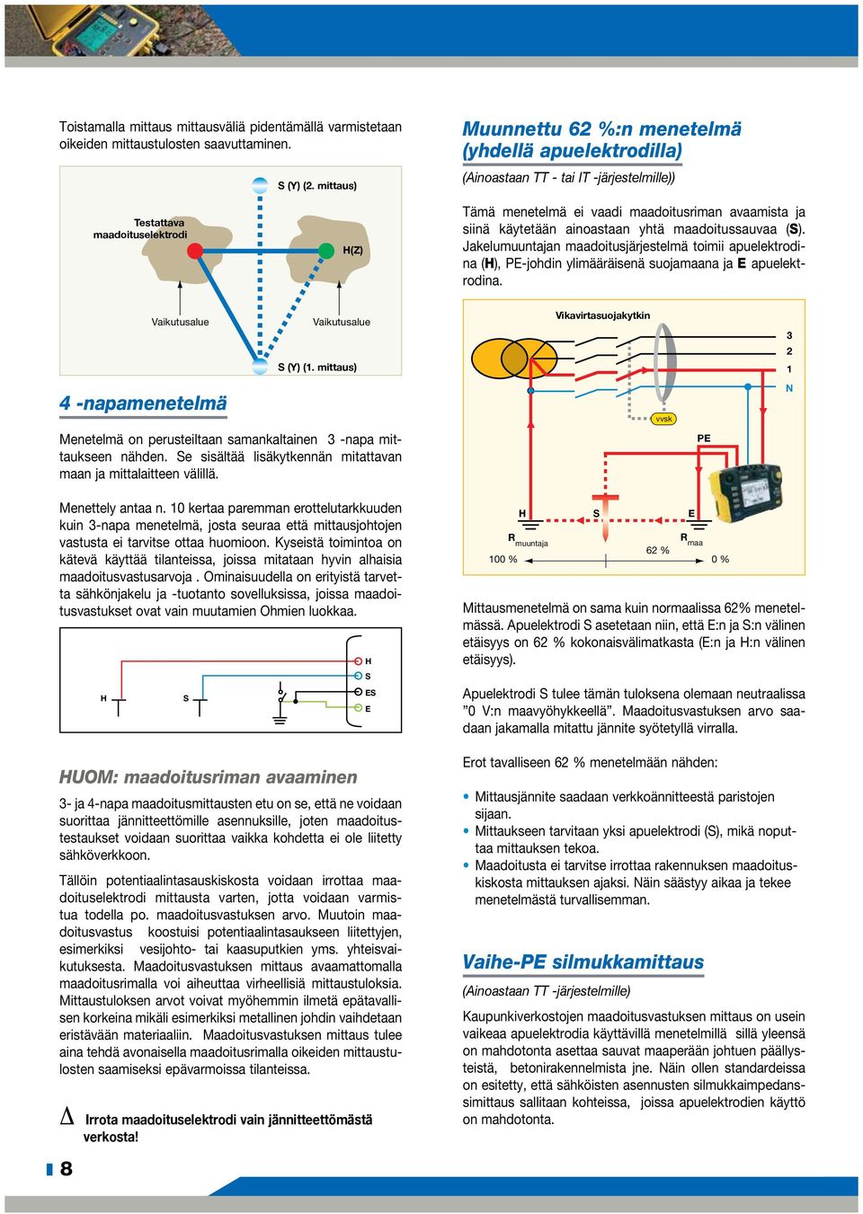 käytetään ainoastaan yhtä maadoitussauvaa (S). Jakelumuuntajan maadoitusjärjestelmä toimii apuelektrodina (H), PE-johdin ylimääräisenä suojamaana ja E apuelektrodina.