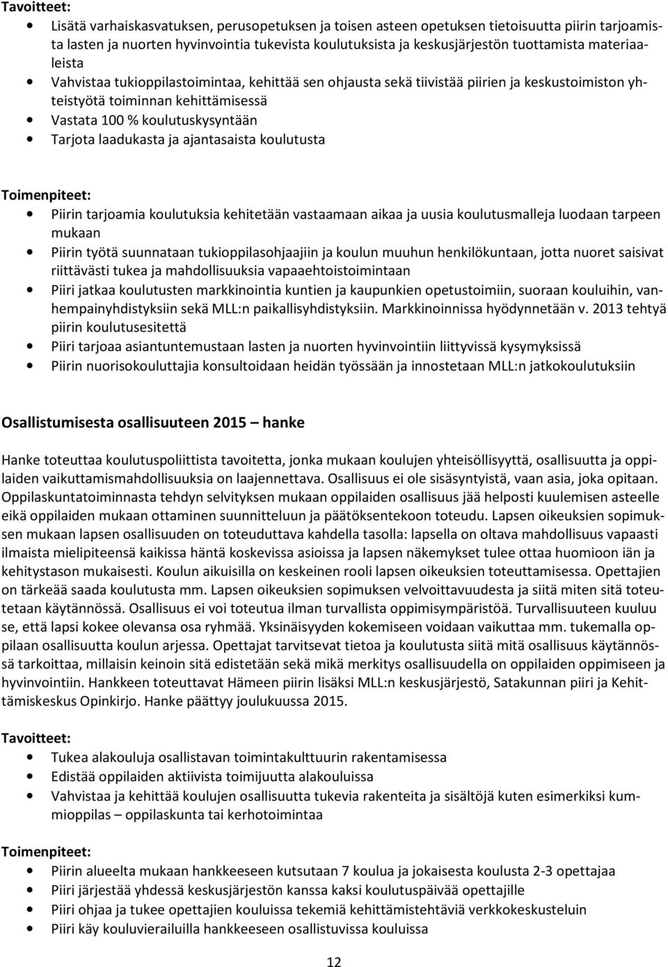 ja ajantasaista koulutusta Piirin tarjoamia koulutuksia kehitetään vastaamaan aikaa ja uusia koulutusmalleja luodaan tarpeen mukaan Piirin työtä suunnataan tukioppilasohjaajiin ja koulun muuhun