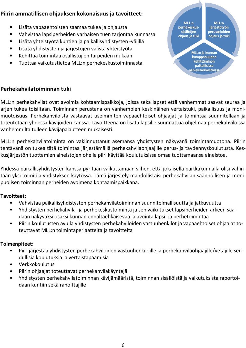 Perhekahvilatoiminnan tuki MLL:n perhekahvilat ovat avoimia kohtaamispaikkoja, joissa sekä lapset että vanhemmat saavat seuraa ja arjen tukea toisiltaan.