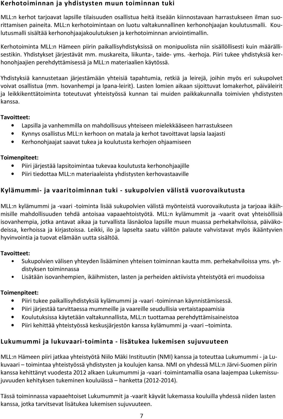 Kerhotoiminta MLL:n Hämeen piirin paikallisyhdistyksissä on monipuolista niin sisällöllisesti kuin määrällisestikin. Yhdistykset järjestävät mm. muskareita, liikunta-, taide- yms. -kerhoja.