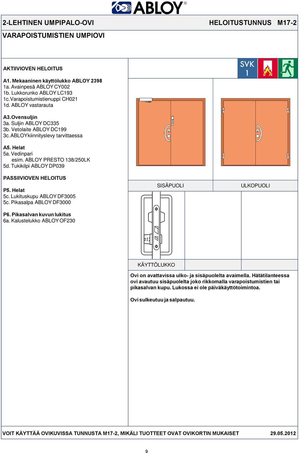 Tukikilpi ABLOY DP039 PASSIIVIOVEN HELOITUS P5. Helat 5c. Lukituskupu ABLOY DF3005 5c. Pikasalpa ABLOY DF3000 P6. Pikasalvan kuvun lukitus 6a.