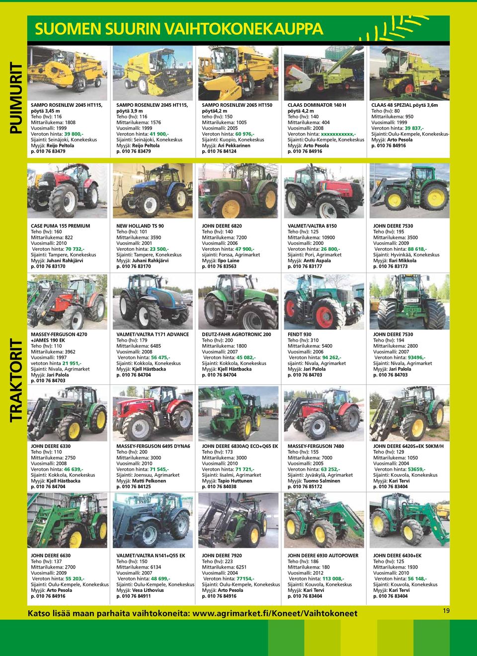 010 76 83170 MASSEY-FERGUSON 4270 +JAMES 190 EK Teho (hv): 110 Mittarilukema: 3962 Vuosimalli: 1997 vetoton hinta 21 951,- Sijainti: Nivala, Agrimarket Myyjä: Jari Palola p.