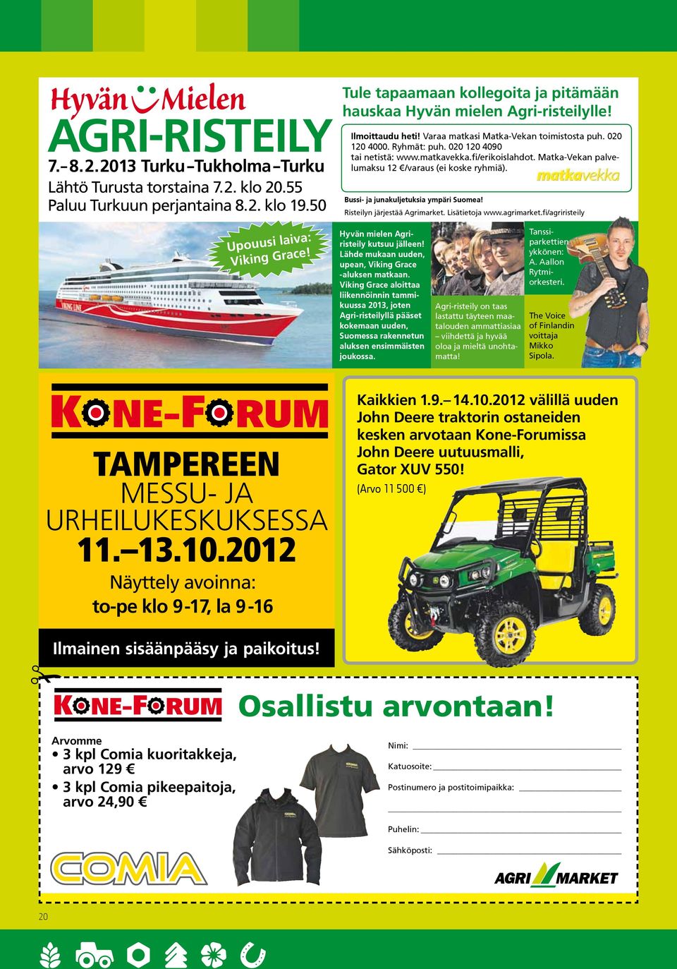 Matka-Vekan palvelumaksu 12 /varaus (ei koske ryhmiä). Bussi- ja junakuljetuksia ympäri Suomea! Risteilyn järjestää Agrimarket. Lisätietoja www.agrimarket.fi/agriristeily Upouusi laiva: Viking Grace!