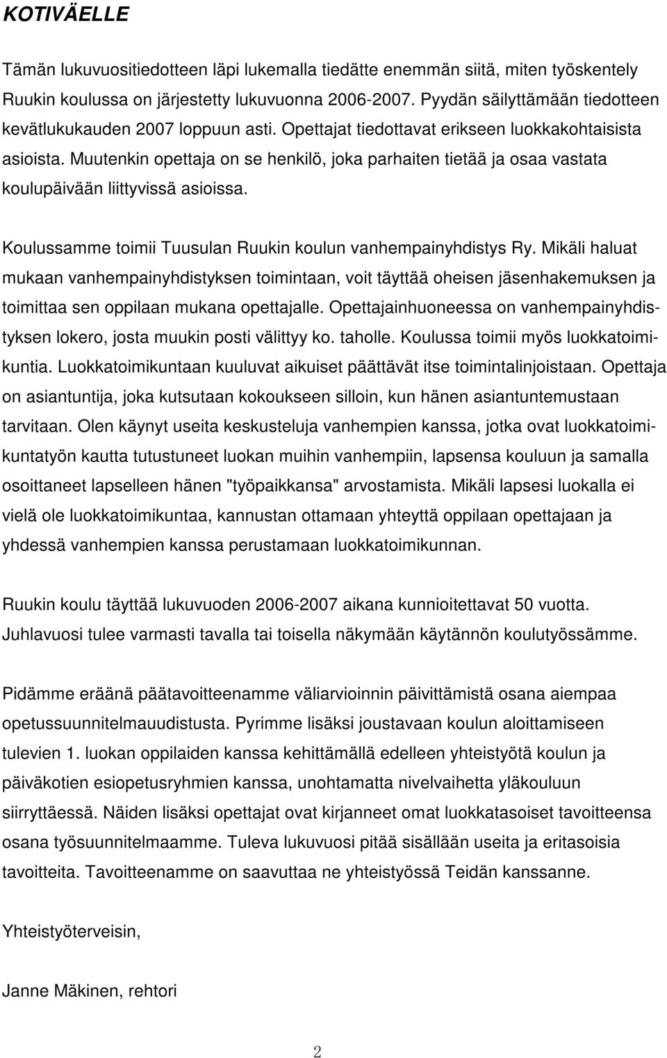 Muutenkin opettaja on se henkilö, joka parhaiten tietää ja osaa vastata koulupäivään liittyvissä asioissa. Koulussamme toimii Tuusulan Ruukin koulun vanhempainyhdistys Ry.