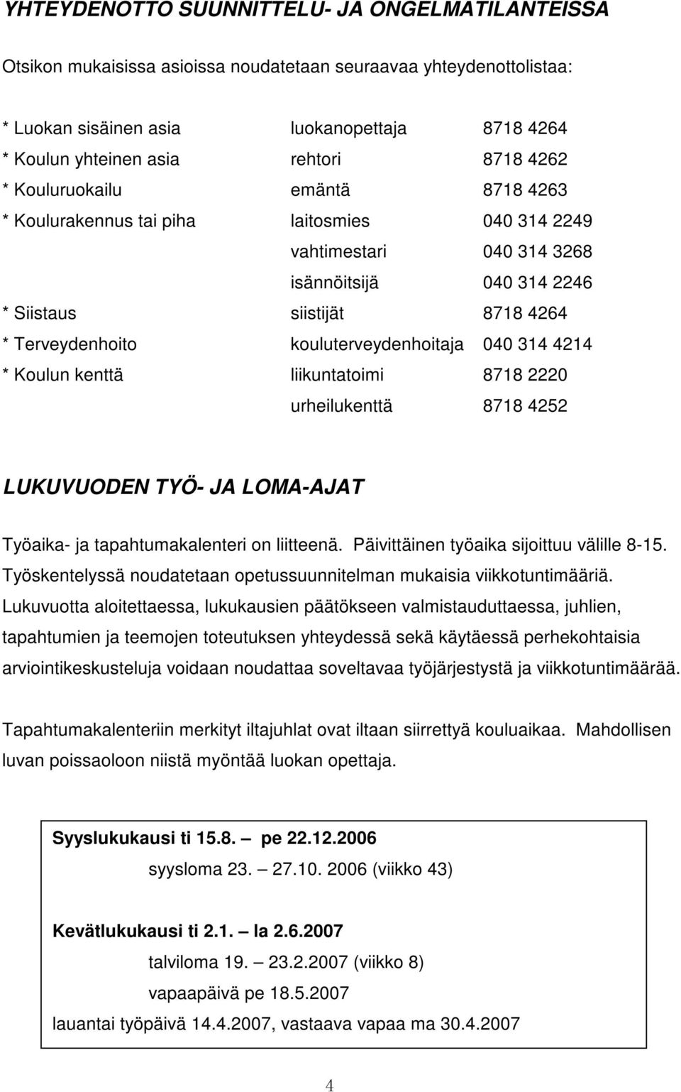 kouluterveydenhoitaja 040 314 4214 * Koulun kenttä liikuntatoimi 8718 2220 urheilukenttä 8718 4252 LUKUVUODEN TYÖ- JA LOMA-AJAT Työaika- ja tapahtumakalenteri on liitteenä.