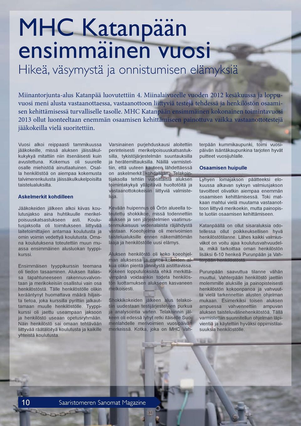 MHC Katanpään ensimmäinen kokonainen toimintavuosi 2013 ollut luonteeltaan enemmän osaamisen kehittämiseen painottuva vaikka vastaanottotestejä jääkokeilla vielä suoritettiin.
