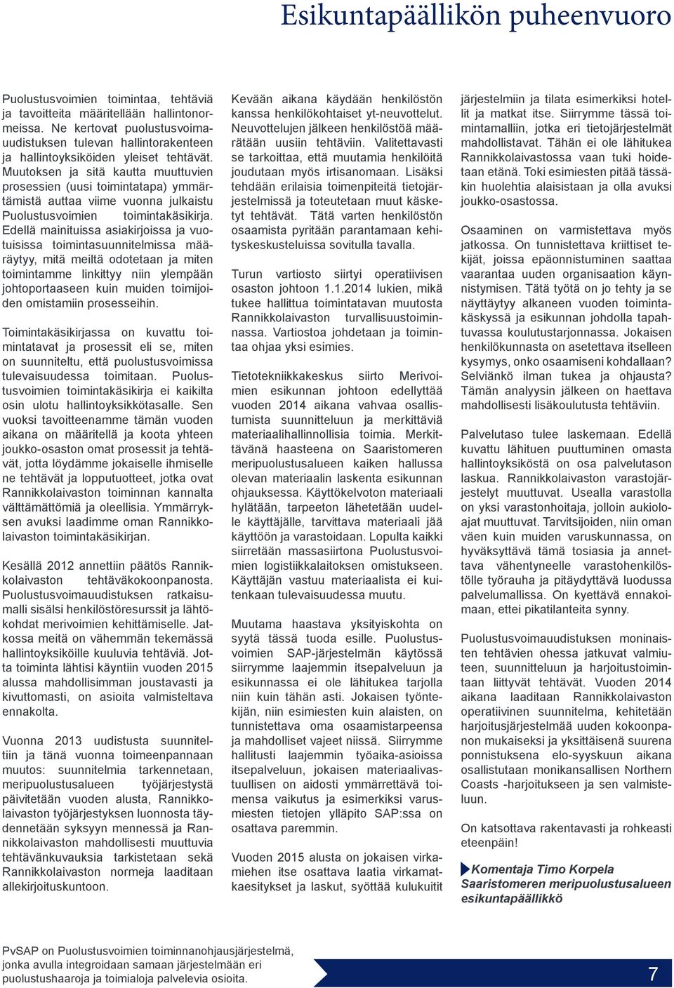 Muutoksen ja sitä kautta muuttuvien prosessien (uusi toimintatapa) ymmärtämistä auttaa viime vuonna julkaistu Puolustusvoimien toimintakäsikirja.