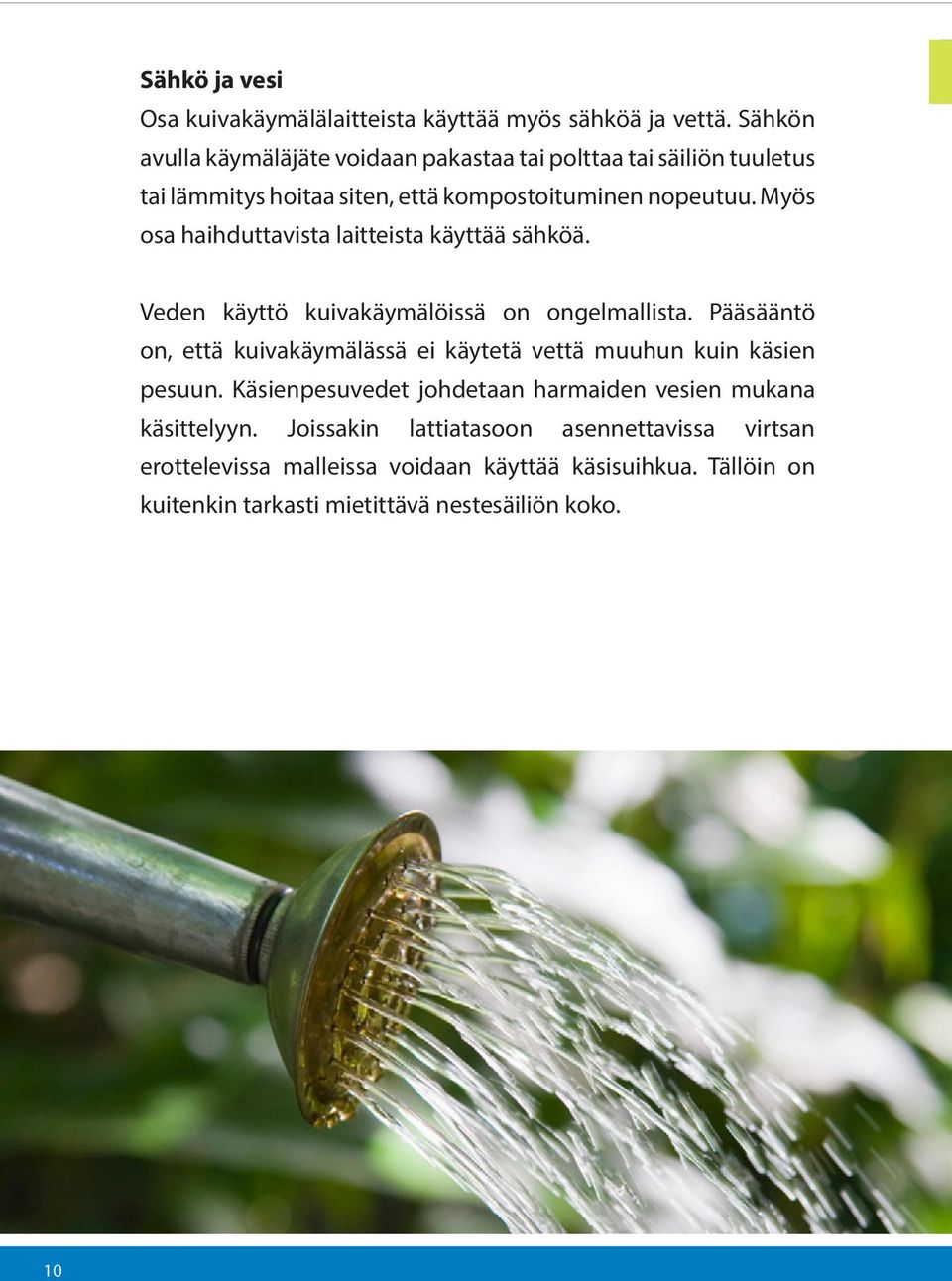 Myös osa haihduttavista laitteista käyttää sähköä. Veden käyttö kuivakäymälöissä on ongelmallista.