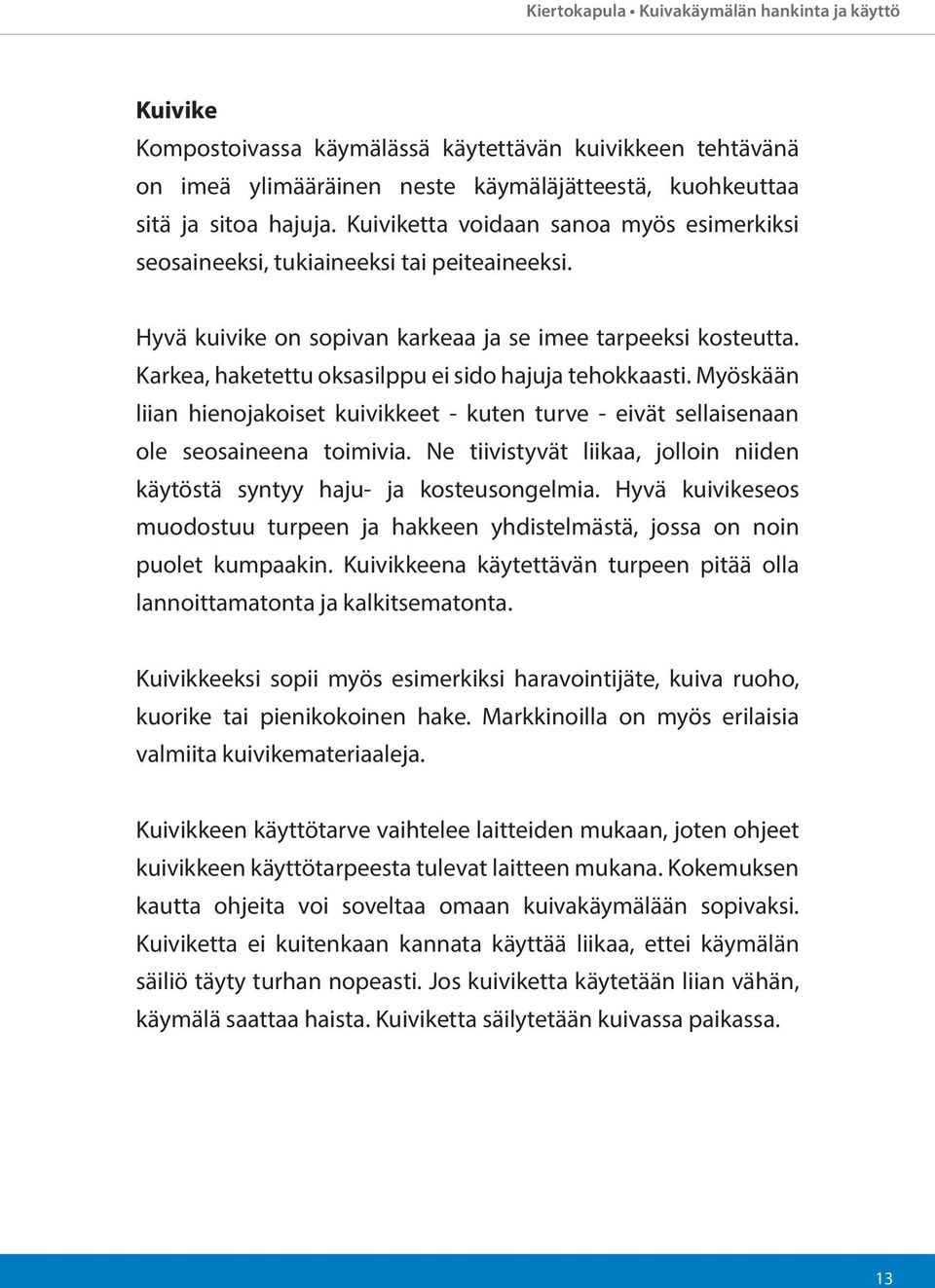 Karkea, haketettu oksasilppu ei sido hajuja tehokkaasti. Myöskään liian hienojakoiset kuivikkeet - kuten turve - eivät sellaisenaan ole seosaineena toimivia.