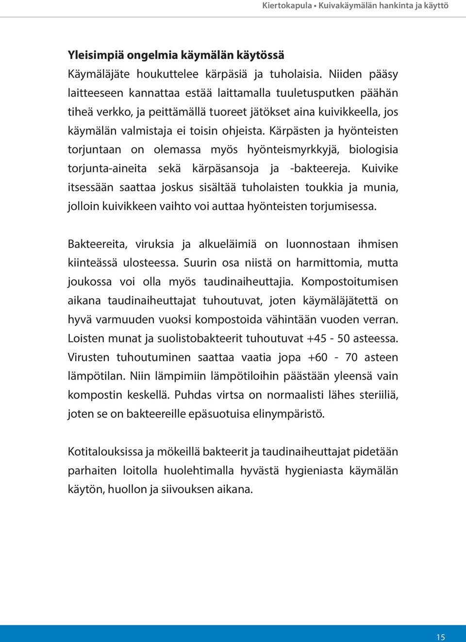 Kärpästen ja hyönteisten torjuntaan on olemassa myös hyönteismyrkkyjä, biologisia torjunta-aineita sekä kärpäsansoja ja -bakteereja.