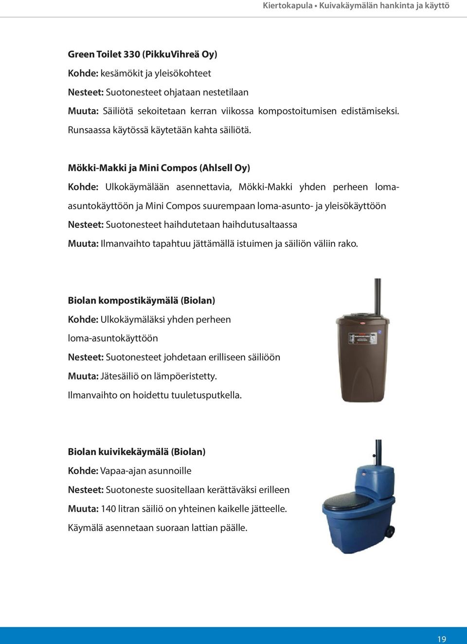 Mökki-Makki ja Mini Compos (Ahlsell Oy) Kohde: Ulkokäymälään asennettavia, Mökki-Makki yhden perheen lomaasuntokäyttöön ja Mini Compos suurempaan loma-asunto- ja yleisökäyttöön Nesteet: Suotonesteet