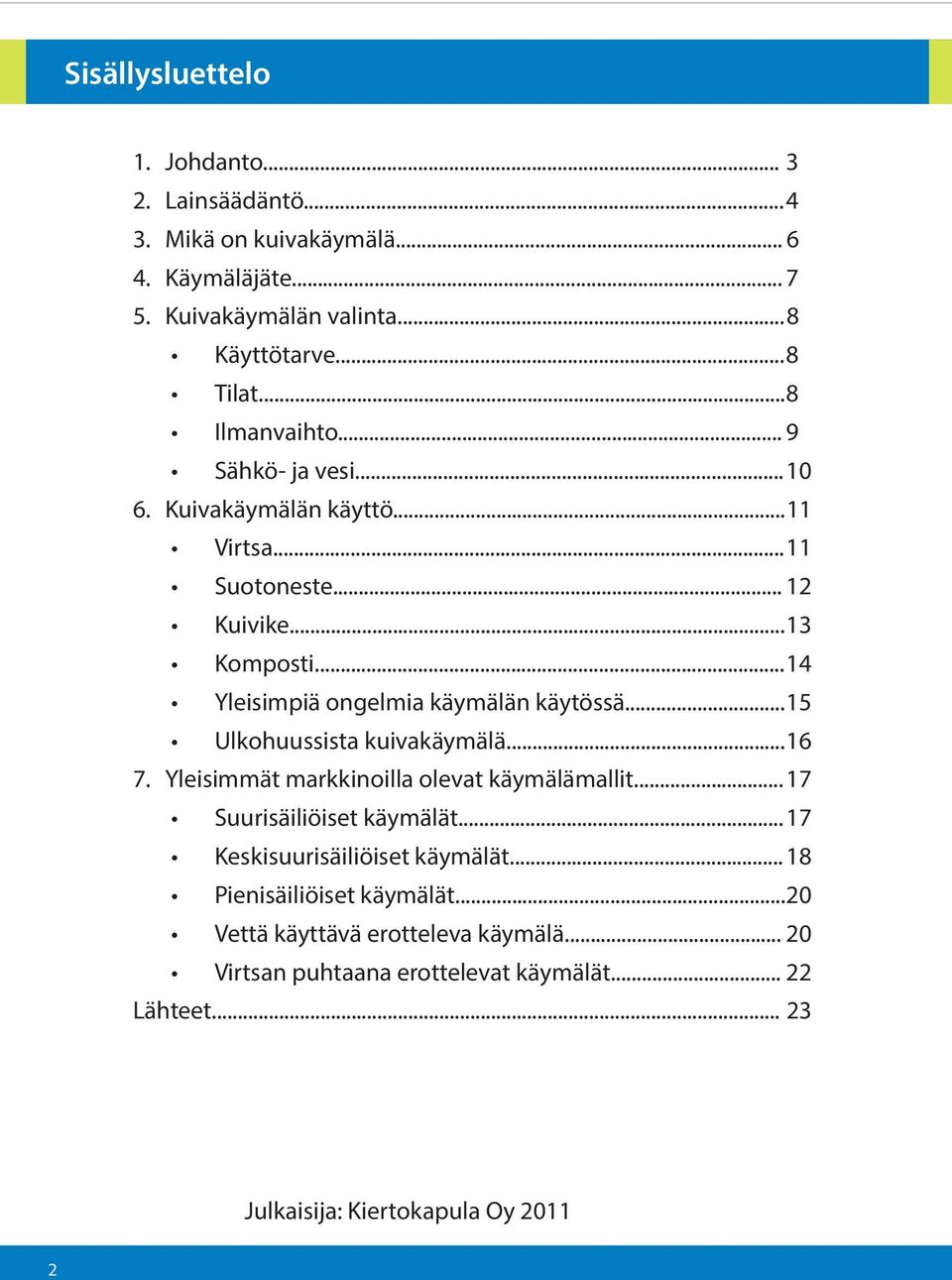 .. 14 Yleisimpiä ongelmia käymälän käytössä... 15 Ulkohuussista kuivakäymälä... 16 7. Yleisimmät markkinoilla olevat käymälämallit... 17 Suurisäiliöiset käymälät.