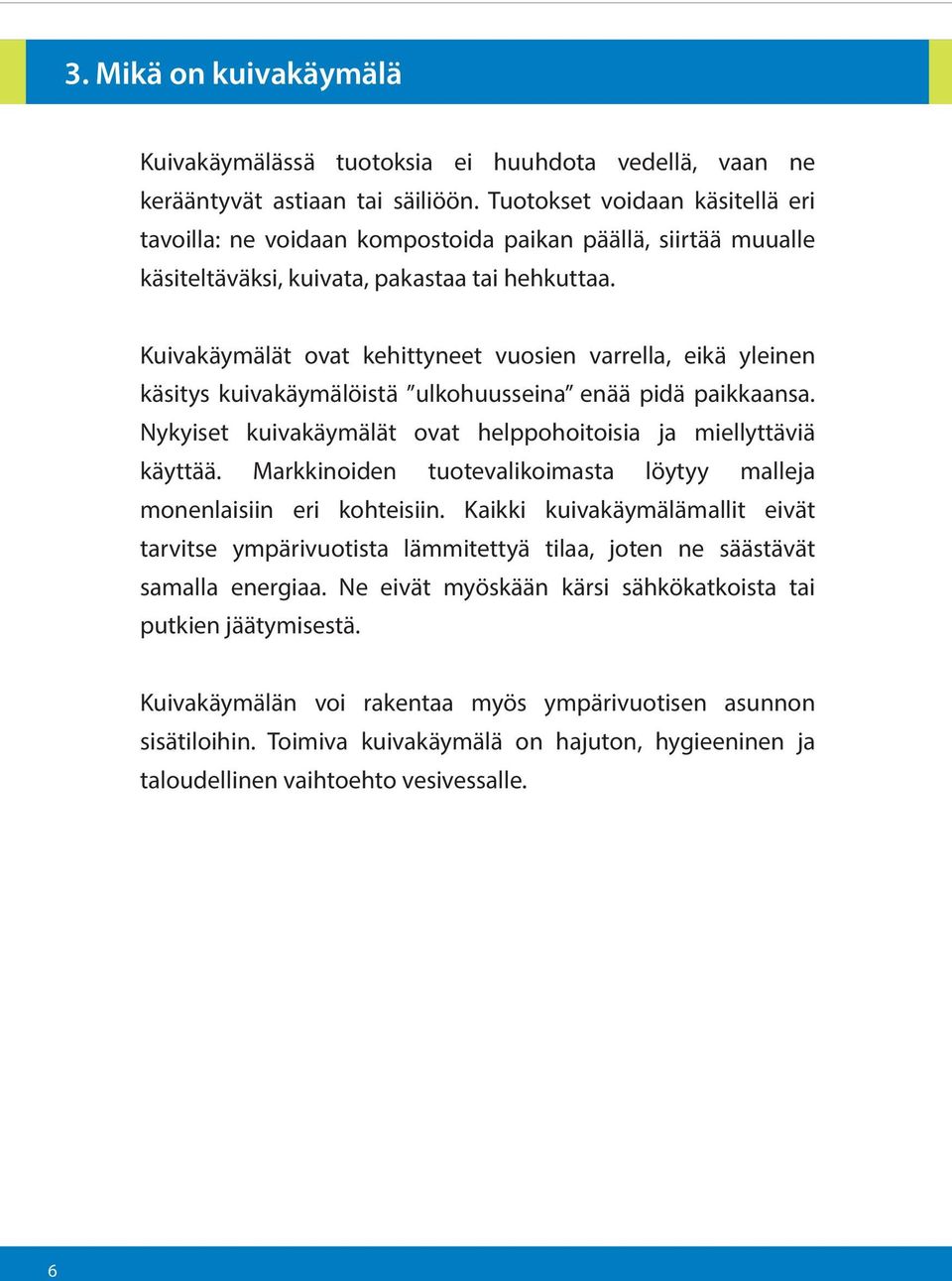 Kuivakäymälät ovat kehittyneet vuosien varrella, eikä yleinen käsitys kuivakäymälöistä ulkohuusseina enää pidä paikkaansa. Nykyiset kuivakäymälät ovat helppohoitoisia ja miellyttäviä käyttää.
