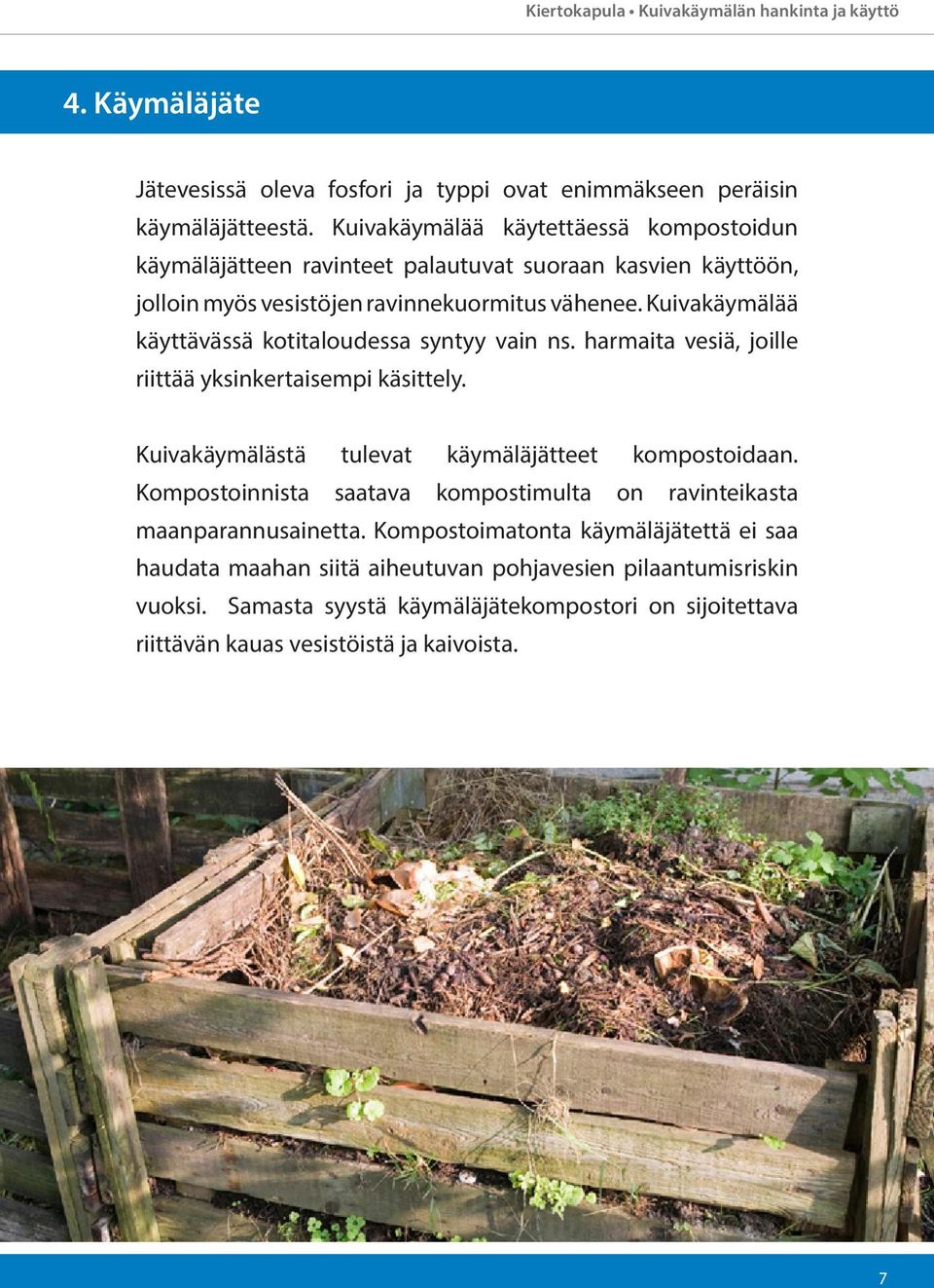 Kuivakäymälää käyttävässä kotitaloudessa syntyy vain ns. harmaita vesiä, joille riittää yksinkertaisempi käsittely. Kuivakäymälästä tulevat käymäläjätteet kompostoidaan.