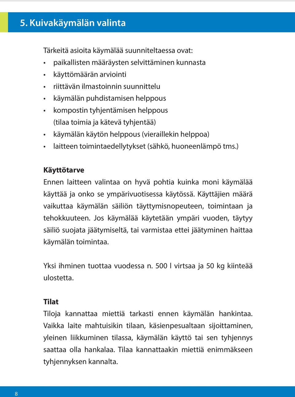 ) Käyttötarve Ennen laitteen valintaa on hyvä pohtia kuinka moni käymälää käyttää ja onko se ympärivuotisessa käytössä.