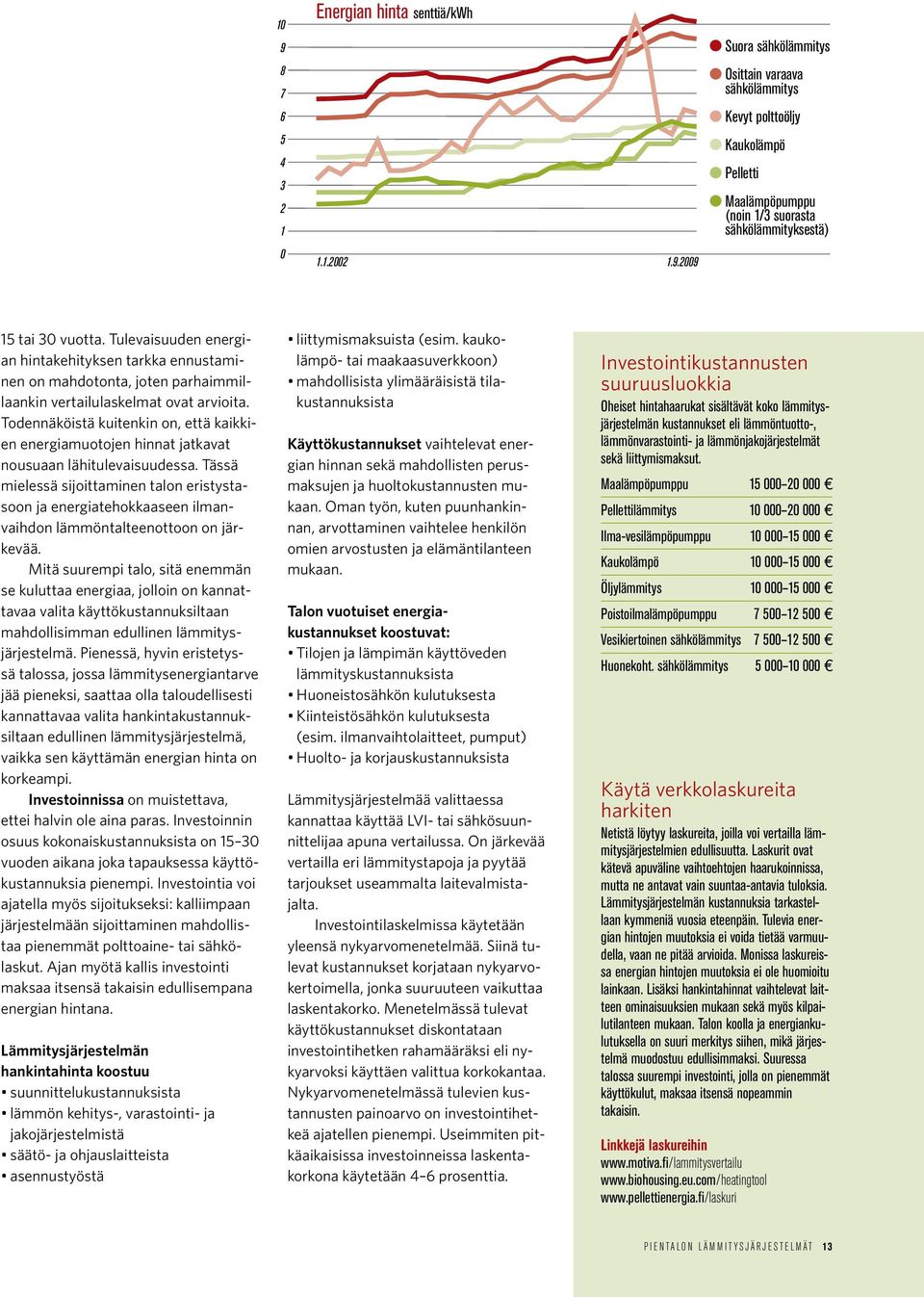 Todennäköistä kuitenkin on, että kaikkien energiamuotojen hinnat jatkavat nousuaan lähitulevaisuudessa.