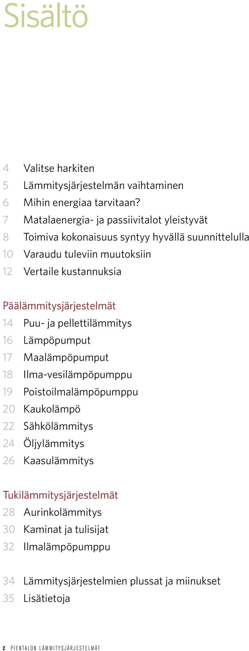 Päälämmitysjärjestelmät 14 Puu- ja pellettilämmitys 16 Lämpöpumput 17 Maalämpöpumput 18 Ilma-vesilämpöpumppu 19 Poistoilmalämpöpumppu 20 Kaukolämpö 22