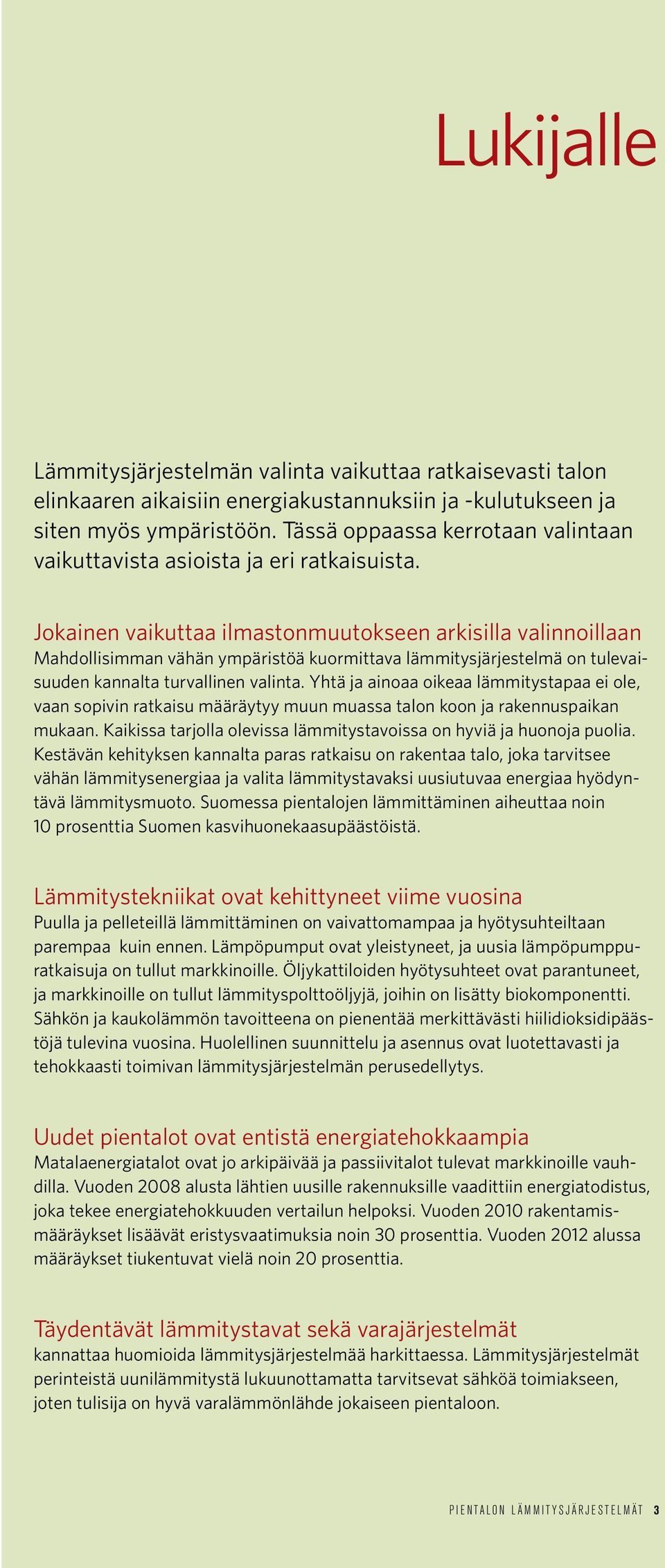 Jokainen vaikuttaa ilmastonmuutokseen arkisilla valinnoillaan Mahdollisimman vähän ympäristöä kuormittava lämmitysjärjestelmä on tulevaisuuden kannalta turvallinen valinta.