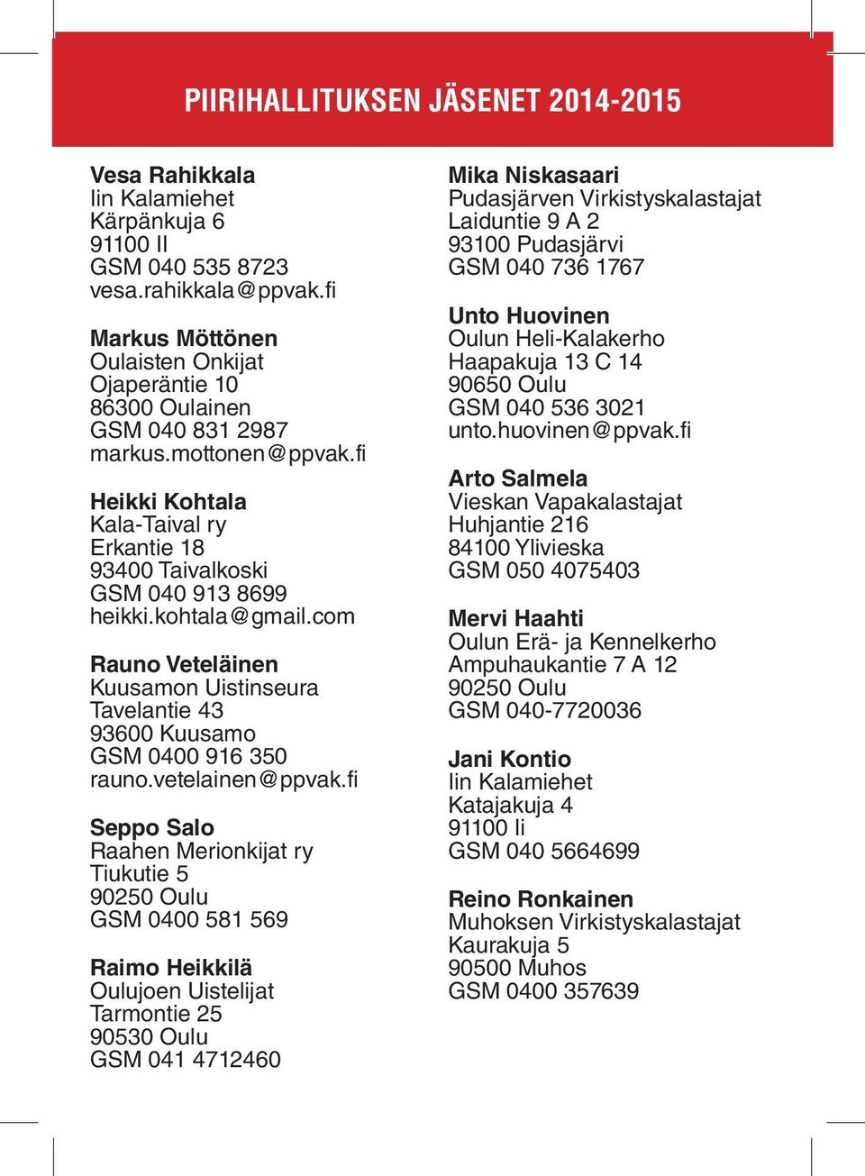 kohtala@gmail.com Rauno Veteläinen Kuusamon Uistinseura Tavelantie 43 93600 Kuusamo GSM 0400 916 350 rauno.vetelainen@ppvak.