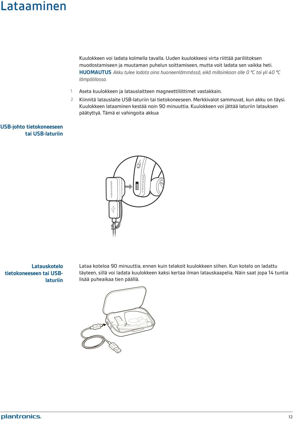 2 Kiinnitä latauslaite USB-laturiin tai tietokoneeseen. Merkkivalot sammuvat, kun akku on täysi. Kuulokkeen lataaminen kestää noin 90 minuuttia. Kuulokkeen voi jättää laturiin latauksen päätyttyä.