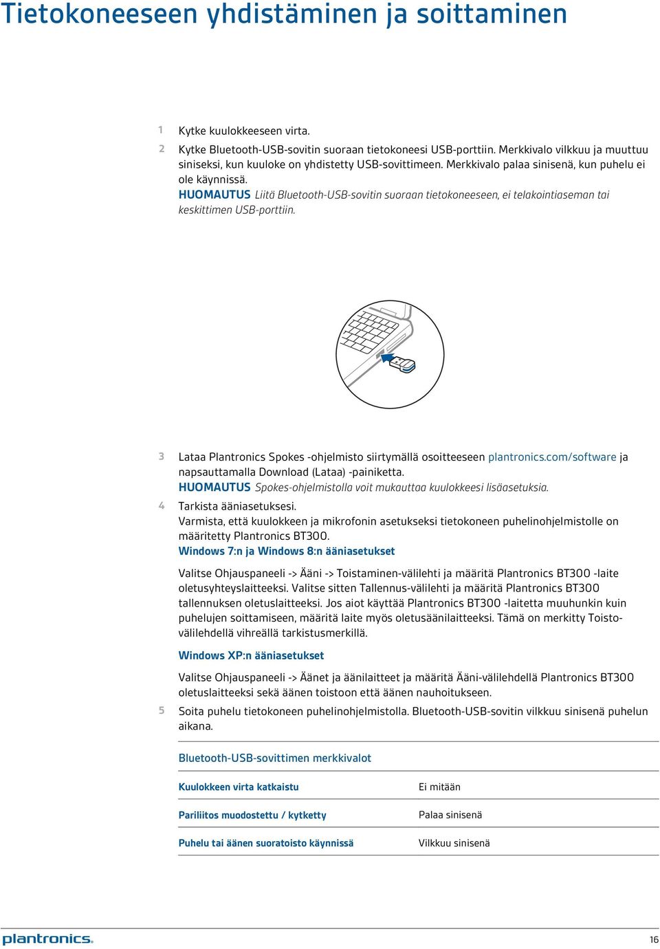 HUOMAUTUS Liitä Bluetooth-USB-sovitin suoraan tietokoneeseen, ei telakointiaseman tai keskittimen USB-porttiin. 3 Lataa Plantronics Spokes -ohjelmisto siirtymällä osoitteeseen plantronics.
