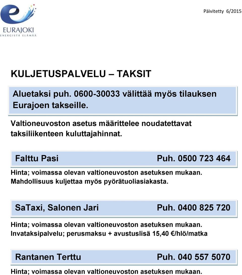 0500 723 464 Hinta; voimassa olevan valtioneuvoston asetuksen mukaan. Mahdollisuus kuljettaa myös pyörätuoliasiakasta.