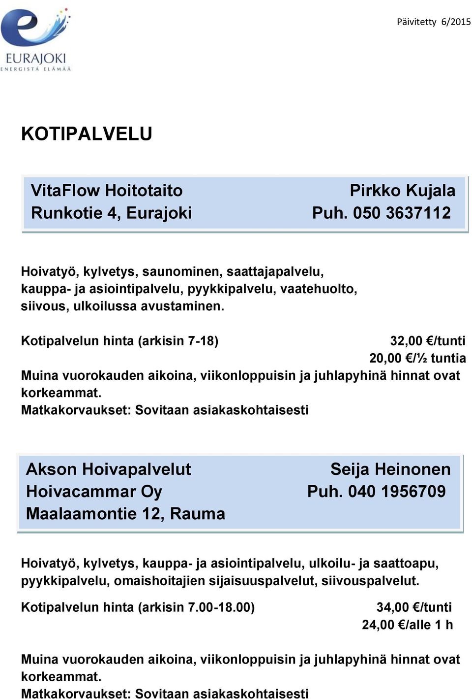 avustaminen. Kotipalvelun hinta (arkisin 7-18) 32,00 /tunti 20,00 /½ tuntia Akson Hoivapalvelut Seija Heinonen Hoivacammar Oy Puh.