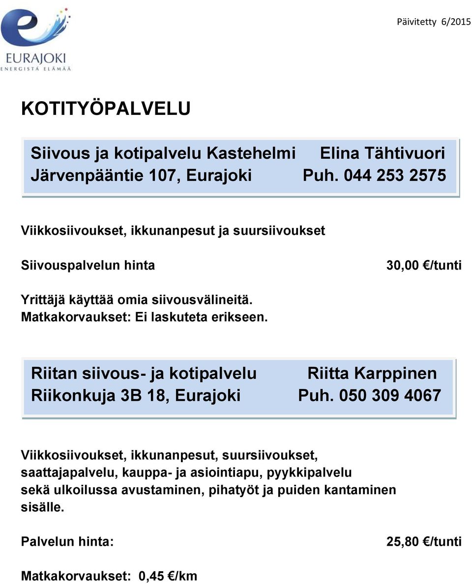 Matkakorvaukset: Ei laskuteta erikseen. Riitan siivous- ja kotipalvelu Riitta Karppinen Riikonkuja 3B 18, Eurajoki Puh.