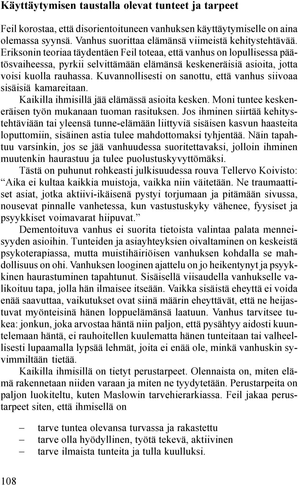 Kuvannollisesti on sanottu, että vanhus siivoaa sisäisiä kamareitaan. Kaikilla ihmisillä jää elämässä asioita kesken. Moni tuntee keskeneräisen työn mukanaan tuoman rasituksen.