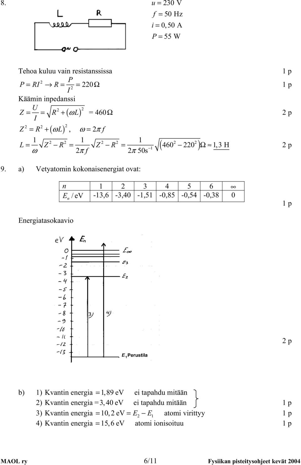 a) Vetyatoin kokonaienergiat ovat: n 1 3 4 5 6 E /ev -13,6-3,40-1,51-0,85-0,54-0,38 0 n Energiataokaavio p b) 1) Kvantin energia = 1,89