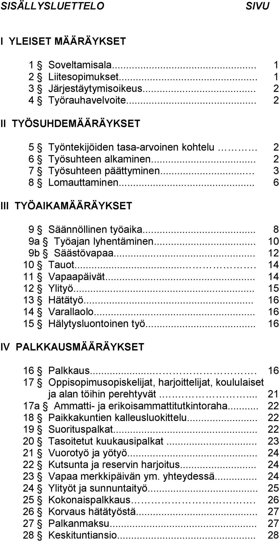 .. 8 9a Työajan lyhentäminen... 10 9b Säästövapaa... 12 10 Tauot.... 14 11 Vapaapäivät... 14 12 Ylityö... 15 13 Hätätyö... 16 14 Varallaolo... 16 15 Hälytysluontoinen työ.