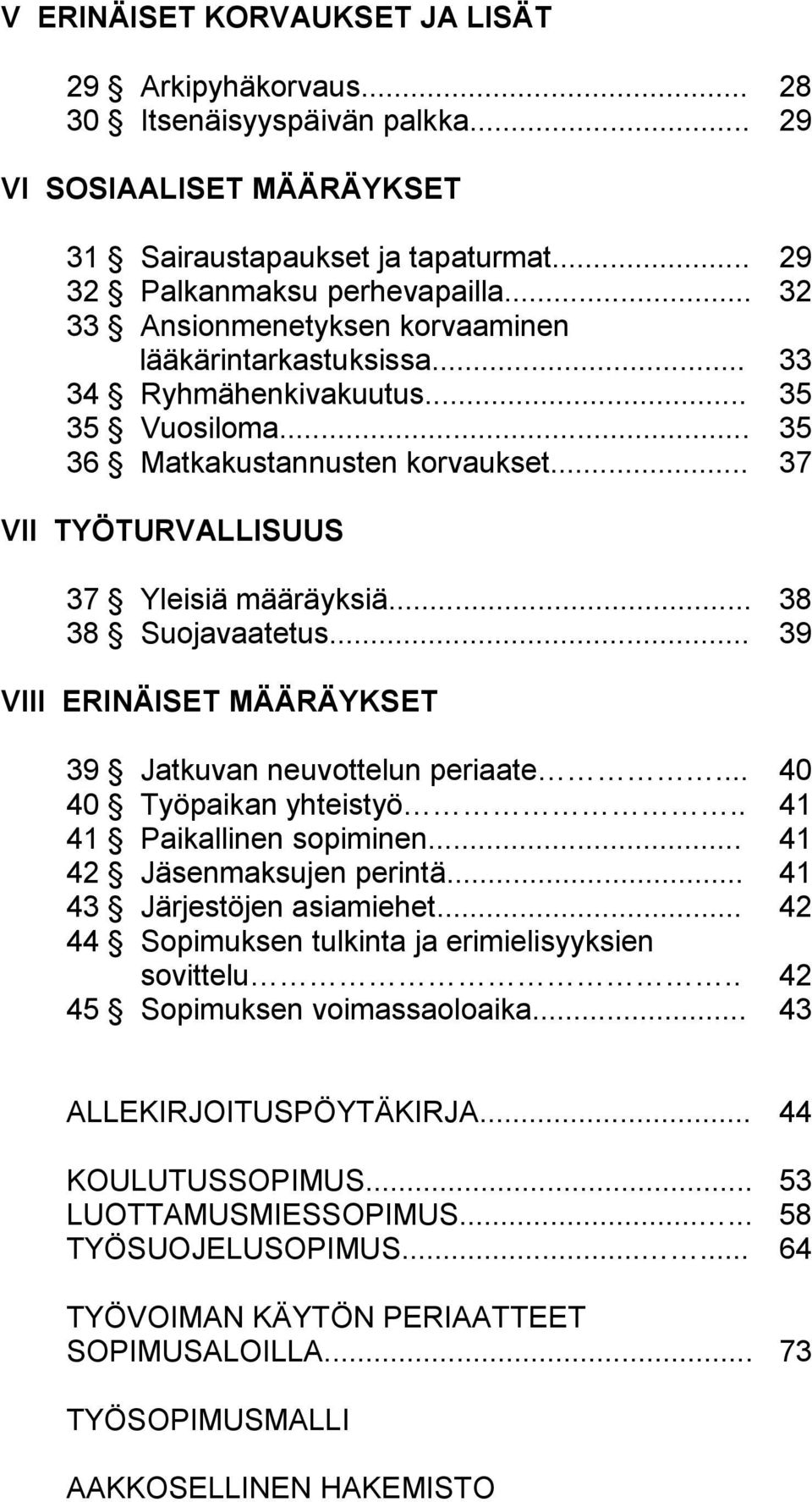 .. 38 38 Suojavaatetus... 39 VIII ERINÄISET MÄÄRÄYKSET 39 Jatkuvan neuvottelun periaate... 40 40 Työpaikan yhteistyö.. 41 41 Paikallinen sopiminen... 41 42 Jäsenmaksujen perintä.