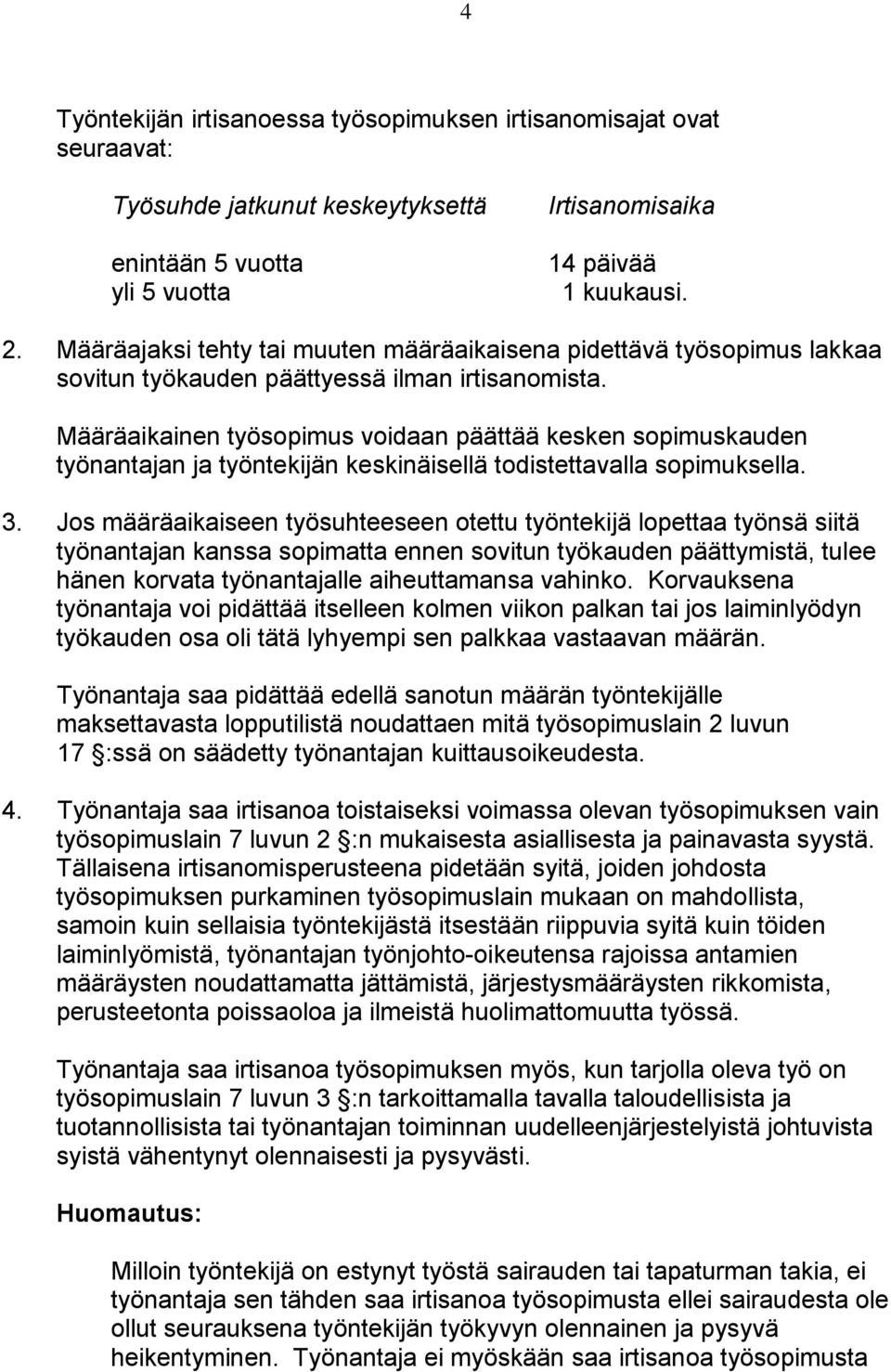 Määräaikainen työsopimus voidaan päättää kesken sopimuskauden työnantajan ja työntekijän keskinäisellä todistettavalla sopimuksella. 3.