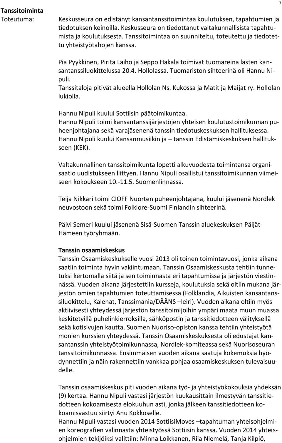 Tuomariston sihteerinä oli Hannu Nipuli. Tanssitaloja pitivät alueella Hollolan Ns. Kukossa ja Matit ja Maijat ry. Hollolan lukiolla. Hannu Nipuli kuului Sottiisin päätoimikuntaa.