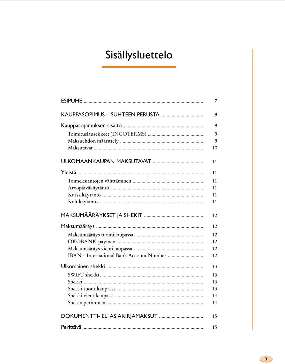 .. 11 MAKSUMÄÄRÄYKSET JA SHEKIT... 12 Maksumääräys... 12 Maksumääräys tuontikaupassa... 12 OKOBANK-payment... 12 Maksumääräys vientikaupassa.