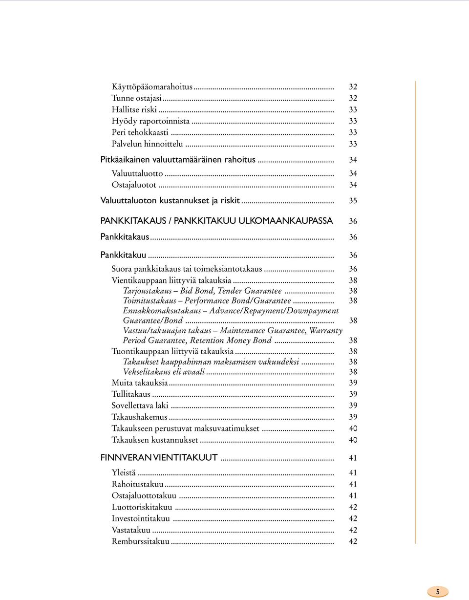 .. 36 Suora pankkitakaus tai toimeksiantotakaus... 36 Vientikauppaan liittyviä takauksia... 38 Tarjoustakaus Bid Bond, Tender Guarantee... 38 Toimitustakaus Performance Bond/Guarantee.