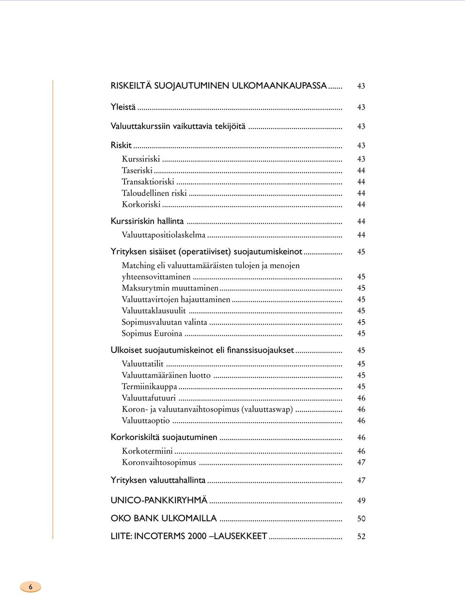 .. 45 Matching eli valuuttamääräisten tulojen ja menojen yhteensovittaminen... 45 Maksurytmin muuttaminen... 45 Valuuttavirtojen hajauttaminen... 45 Valuuttaklausuulit... 45 Sopimusvaluutan valinta.