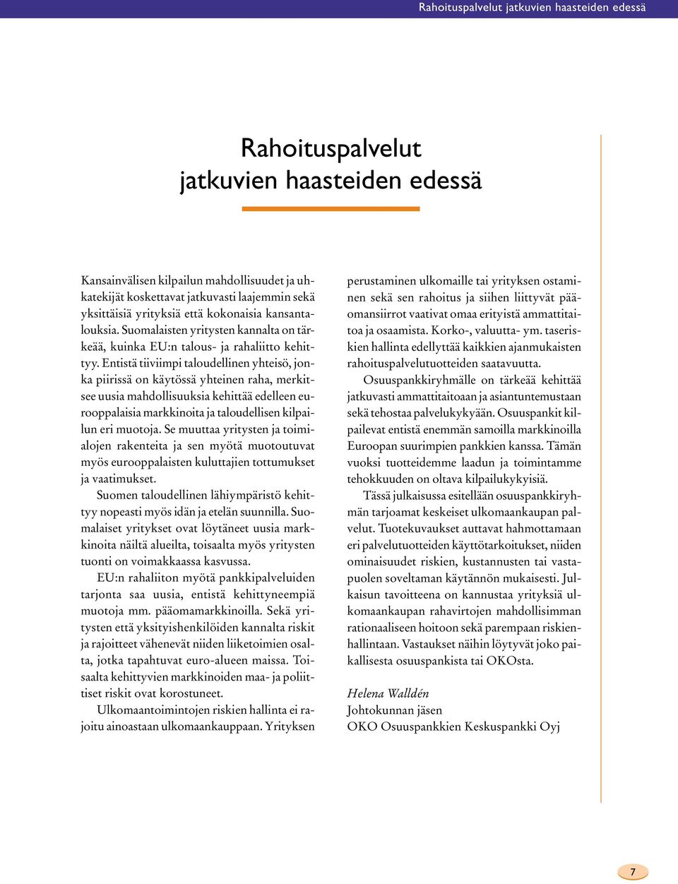 Entistä tiiviimpi taloudellinen yhteisö, jonka piirissä on käytössä yhteinen raha, merkitsee uusia mahdollisuuksia kehittää edelleen eurooppalaisia markkinoita ja taloudellisen kilpailun eri muotoja.