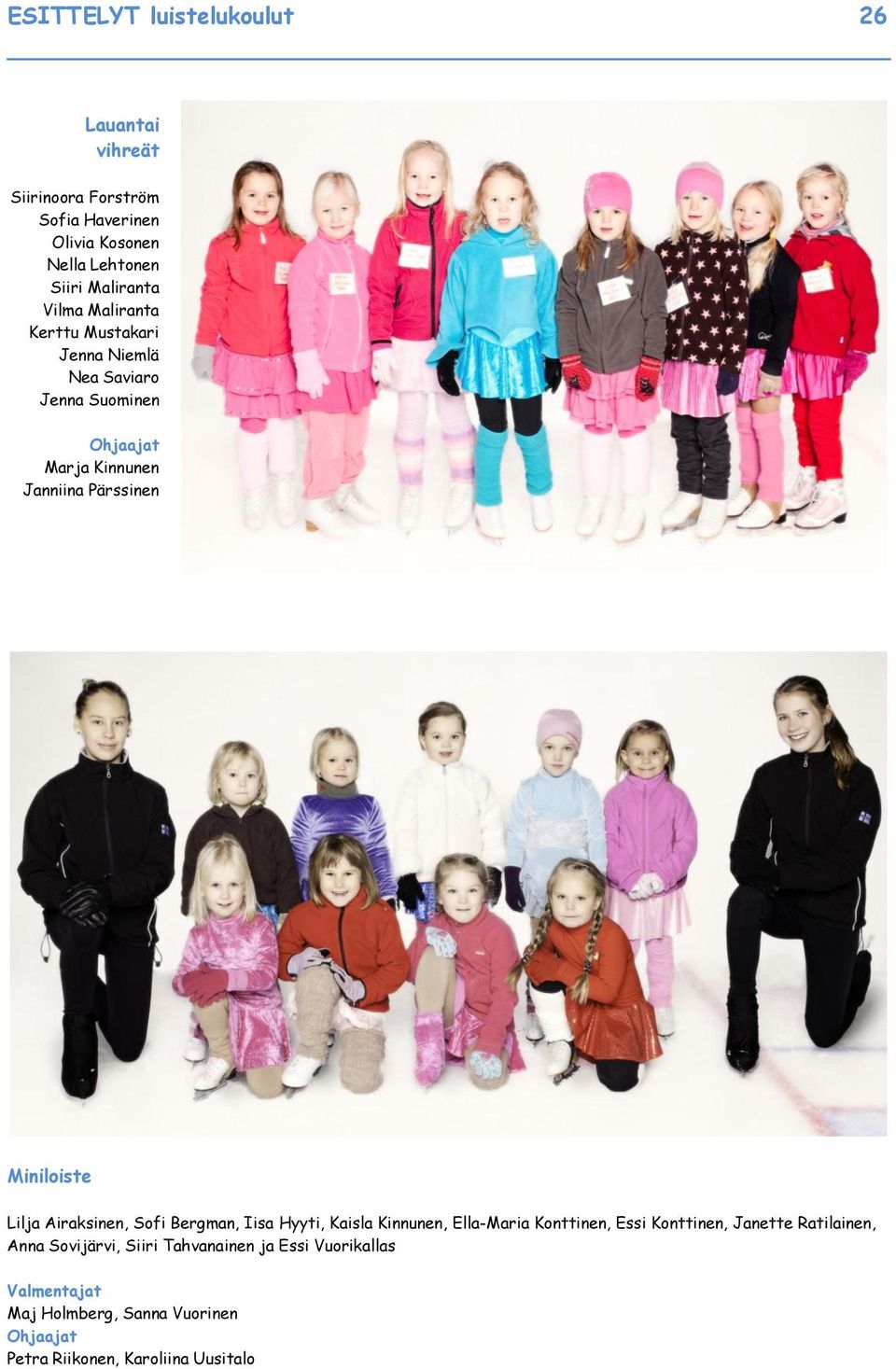 Lilja Airaksinen, Sofi Bergman, Iisa Hyyti, Kaisla Kinnunen, Ella-Maria Konttinen, Essi Konttinen, Janette Ratilainen, Anna