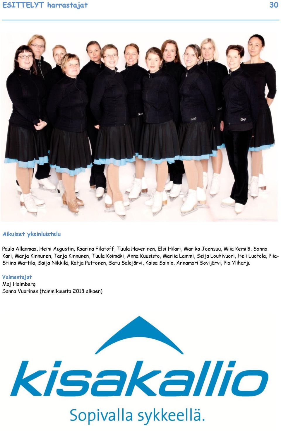 Kuusisto, Mariia Lammi, Seija Louhivuori, Heli Luotola, Piia- Stiina Mattila, Saija Nikkilä, Katja Puttonen, Satu