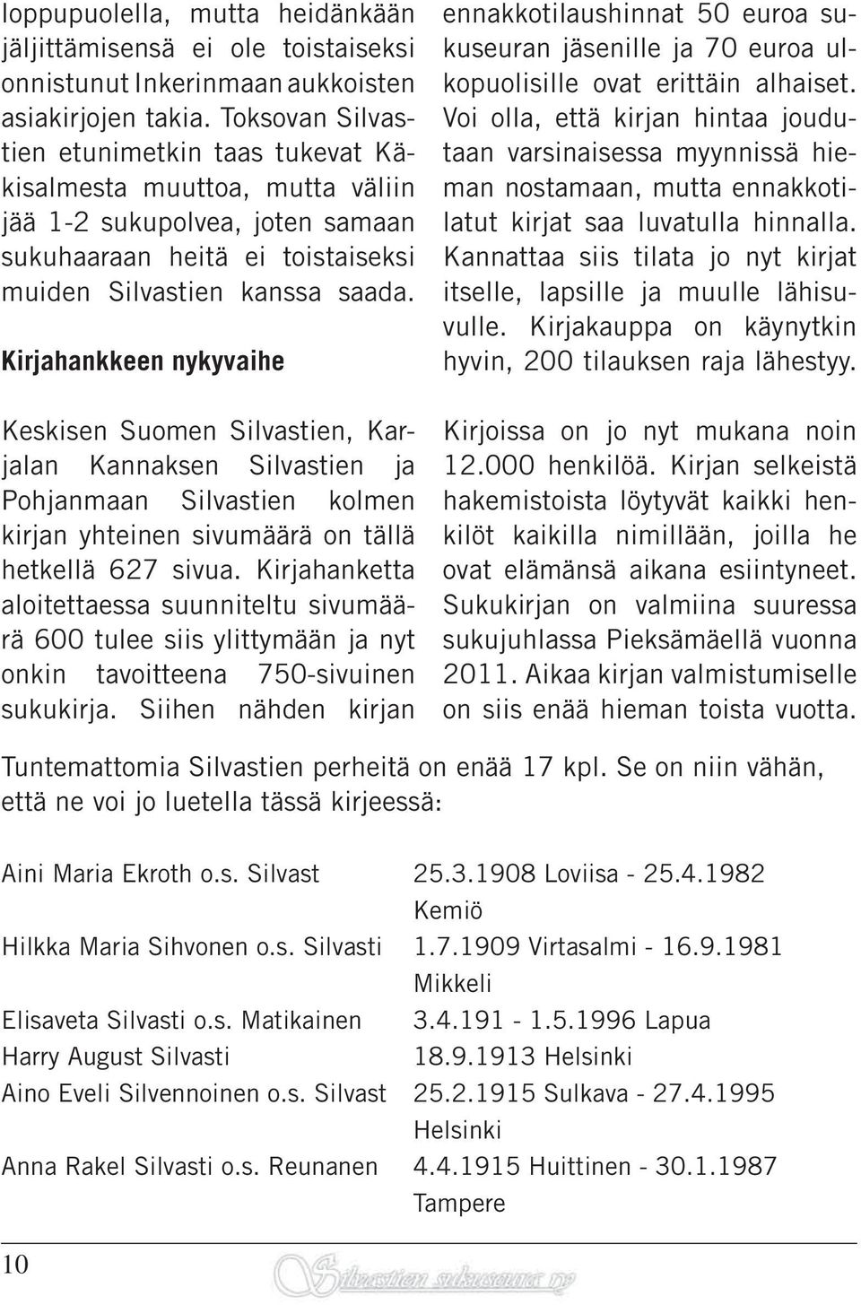 Kirjahankkeen nykyvaihe Keskisen Suomen Silvastien, Karjalan Kannaksen Silvastien ja Pohjanmaan Silvastien kolmen kirjan yhteinen sivumäärä on tällä hetkellä 627 sivua.