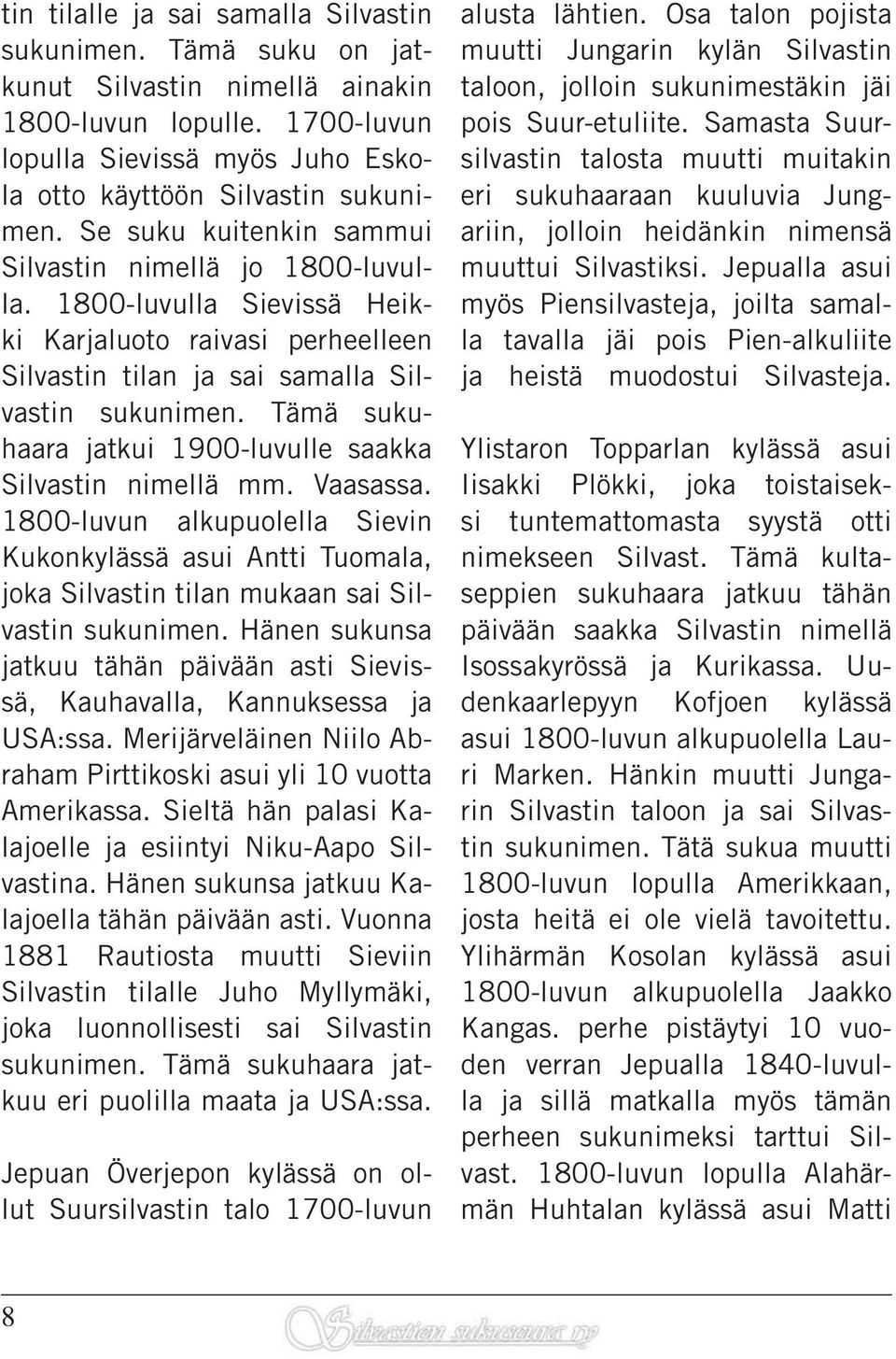 Tämä sukuhaara jatkui 1900-luvulle saakka Silvastin nimellä mm. Vaasassa. 1800-luvun alkupuolella Sievin Kukonkylässä asui Antti Tuomala, joka Silvastin tilan mukaan sai Silvastin sukunimen.