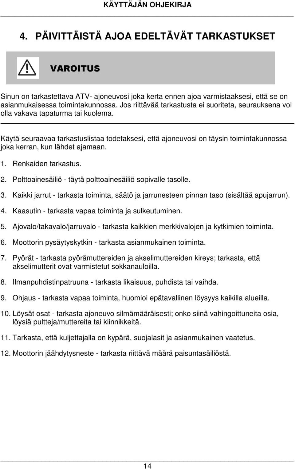 Käytä seuraavaa tarkastuslistaa todetaksesi, että ajoneuvosi on täysin toimintakunnossa joka kerran, kun lähdet ajamaan. 1. Renkaiden tarkastus. 2.