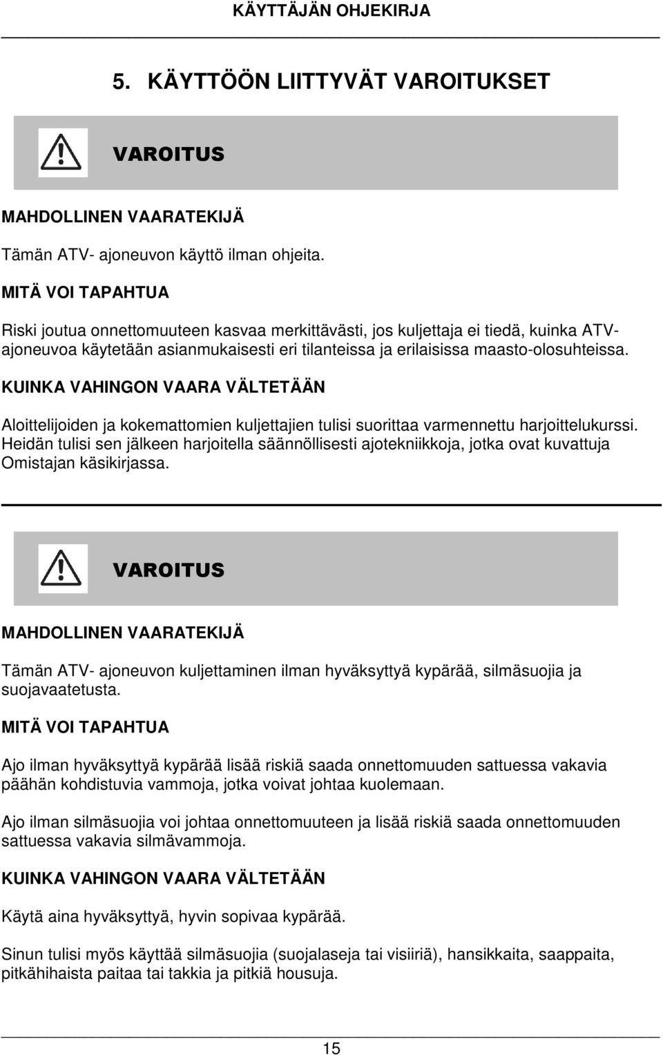 KUINKA VAHINGON VAARA VÄLTETÄÄN Aloittelijoiden ja kokemattomien kuljettajien tulisi suorittaa varmennettu harjoittelukurssi.