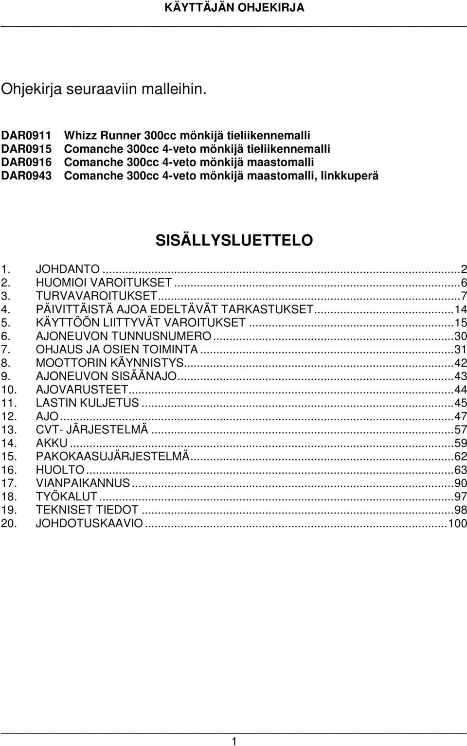 maastomalli, linkkuperä SISÄLLYSLUETTELO 1. JOHDANTO...2 2. HUOMIOI VAROITUKSET...6 3. TURVAVAROITUKSET...7 4. PÄIVITTÄISTÄ AJOA EDELTÄVÄT TARKASTUKSET...14 5. KÄYTTÖÖN LIITTYVÄT VAROITUKSET...15 6.