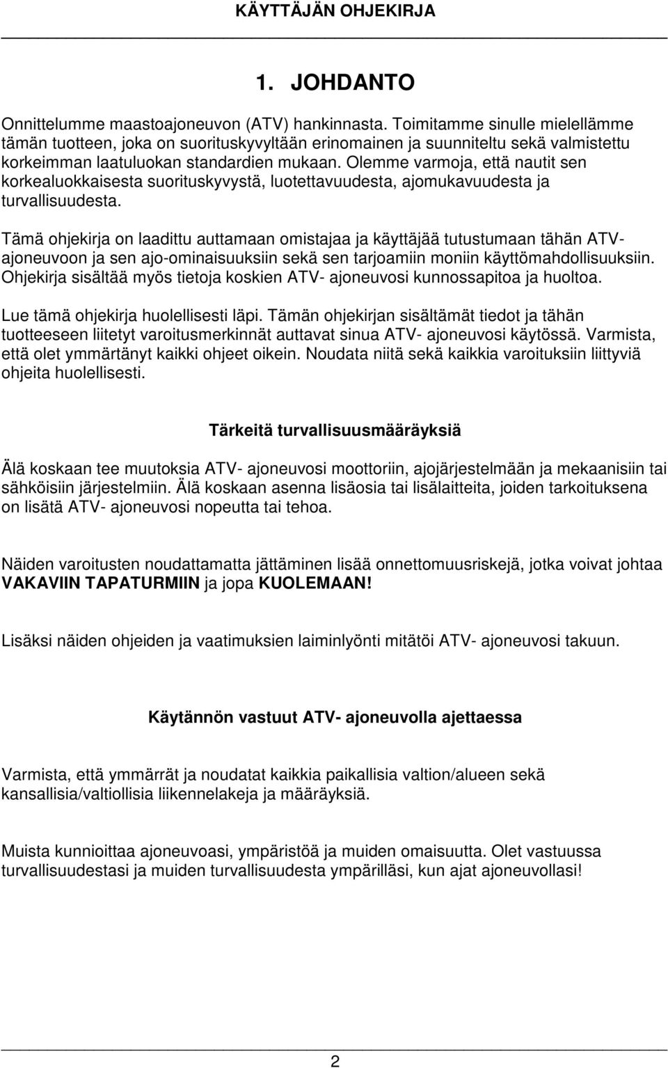 Olemme varmoja, että nautit sen korkealuokkaisesta suorituskyvystä, luotettavuudesta, ajomukavuudesta ja turvallisuudesta.