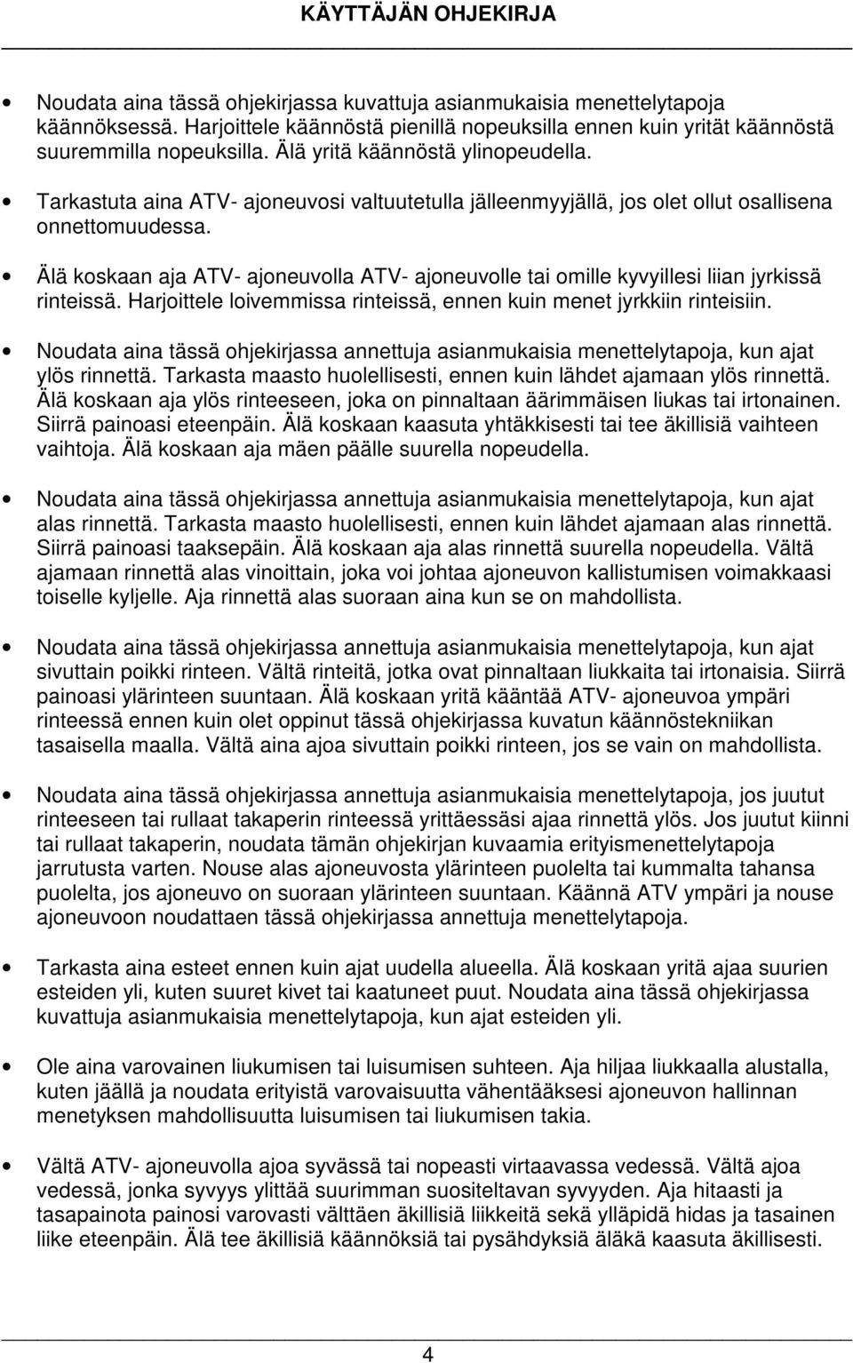 Älä koskaan aja ATV- ajoneuvolla ATV- ajoneuvolle tai omille kyvyillesi liian jyrkissä rinteissä. Harjoittele loivemmissa rinteissä, ennen kuin menet jyrkkiin rinteisiin.